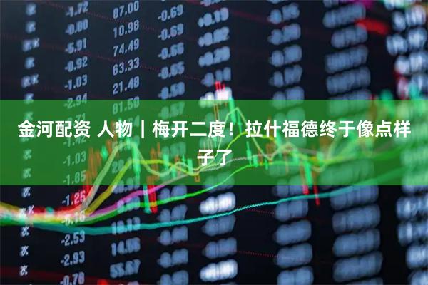 金河配资 人物｜梅开二度！拉什福德终于像点样子了