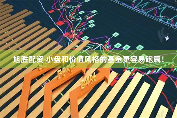 旭胜配资 小盘和价值风格的基金更容易跑赢！