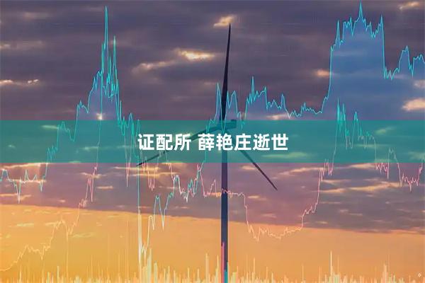 证配所 薛艳庄逝世