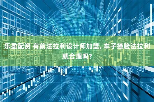 乐盈配资 有前法拉利设计师加盟, 车子撞脸法拉利就合理吗?